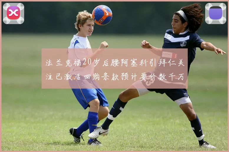法兰克福20岁后腰阿塞科引拜仁关注已激活回购条款预计要价数千万